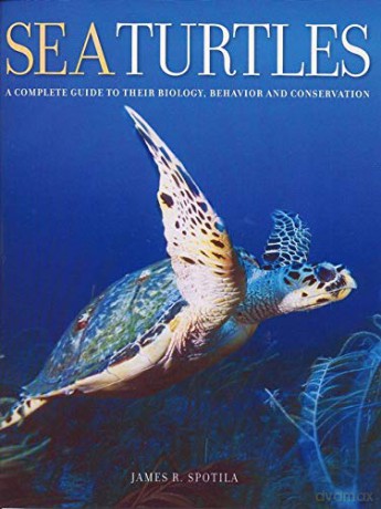 Sea Turtles: A Complete Guide to Their Biology, Behavior, and Conservation - James R. Spotila [KSIĄŻKA]