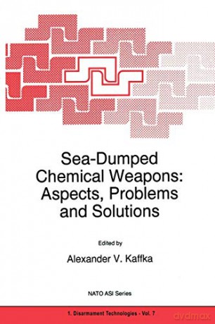 Sea-Dumped Chemical Weapons: Aspects, Problems and Solutions: 7 (NATO Science Partnership Subseries: 1, 7) - A.V. Kaffka [KSIĄŻKA]