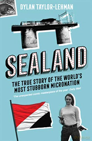 Sealand: The True Story of the World's Most Stubborn Micronation - Dylan Taylor-Lehman [KSIĄŻKA]