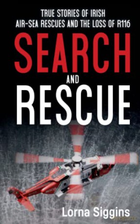 Search and Rescue: True Stories of Irish Air-Sea Rescues and the Loss of R116: True Stories of Irish Air-Sea Rescues and the Tragic Loss of R116 - Lorna Siggins [KSIĄŻKA]