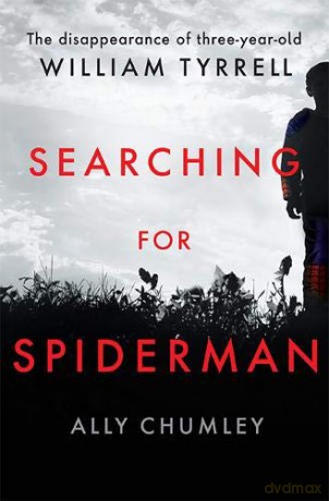 Searching for Spiderman: The Disappearance of Three-year-old William Tyrrell - Ally Chumley [KSIĄŻKA]