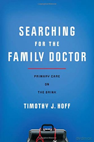 Searching for the Family Doctor: Primary Care on the Brink - Timothy J. Hoff [KSIĄŻKA]