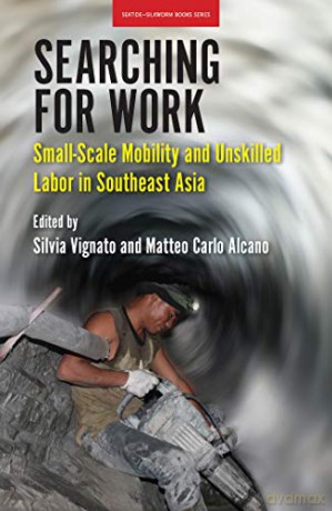 Searching for Work: Small-Scale Mobility and Unskilled Labor in Southeast Asia (Seatide-silkworm Books) - Silvia Vignato [KSIĄŻKA]
