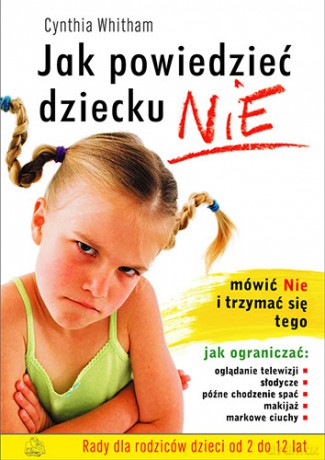 Jak powiedzieć dziecku nie - Rady dla rodziców dzieci od 2 do 12 lat - Witham [KSIĄŻKA]