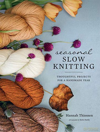 Seasonal Slow Knitting: Thoughtful Projects for a Handmade Year - Hannah Thiessen [KSIĄŻKA]