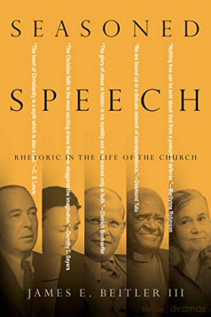 Seasoned Speech: Rhetoric in the Life of the Church - James E. Beitler III [KSIĄŻKA]