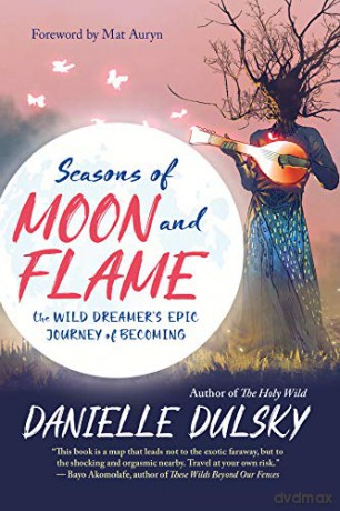 Seasons of Moon and Flame: The Wild Dreamer's Epic Journey of Becoming - Danielle Dulsky [KSIĄŻKA]