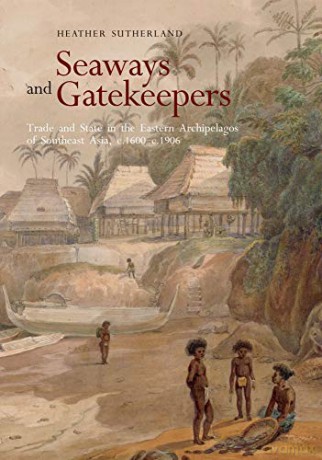 Seaways and Gatekeepers: Trade and State in the Eastern Archipelagos of Southeast Asia, c.1600-c.1906 - Heather Sutherland [KSIĄŻKA]