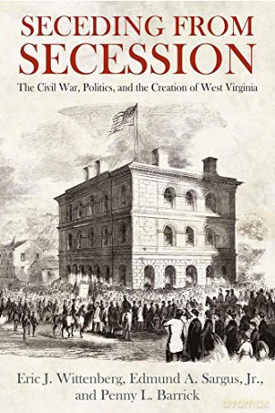 Seceding from Secession: The Civil War, Politics, and the Creation of West Virginia - Penny L. Barrick [KSIĄŻKA]