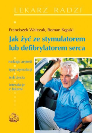 Jak żyć ze stymulatorem lub defibrylatorem serca - Walczak [KSIĄŻKA]