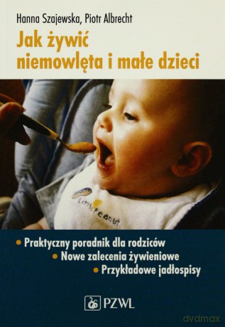 Jak żywić niemowlęta i małe dzieci - Praktyczy poradnik dla matek - Szajewska [KSIĄŻKA]