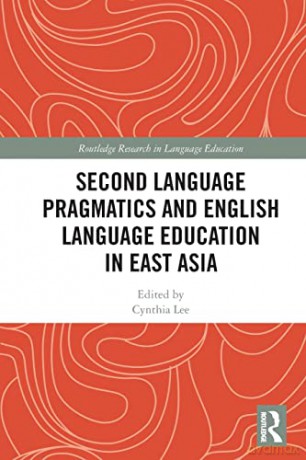 Second Language Pragmatics and English Language Education in East Asia (Routledge Research in Language Education) - Cynthia Lee [KSIĄŻKA]