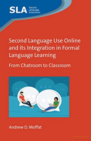 Second Language Use Online and its Integration in Formal Language Learning: From Chatroom to Classroom: 153 (Second Language Acquisition) - Andrew D. Moffat [KSIĄŻKA]