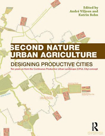 Second Nature Urban Agriculture: Designing Productive Cities - André Viljoen [KSIĄŻKA]