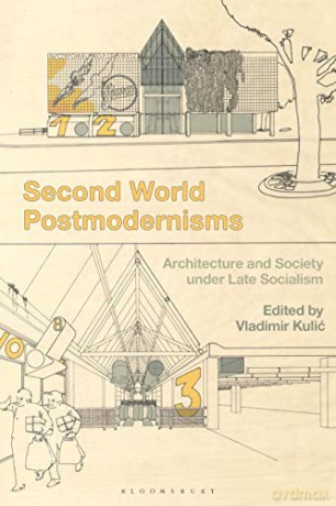 Second World Postmodernisms: Architecture and Society under Late Socialism - Vladimir Kulic [KSIĄŻKA]