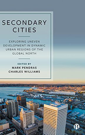 Secondary Cities: Exploring Uneven Development in Dynamic Urban Regions of the Global North - Mark Pendras [KSIĄŻKA]