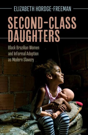 Second-Class Daughters: Black Brazilian Women and Informal Adoption as Modern Slavery (Afro-Latin America) - Elizabeth Hordge-Freeman [KSIĄŻKA]