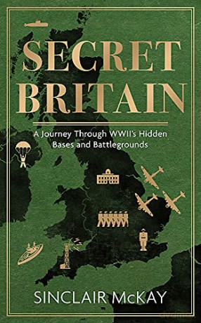 Secret Britain: A journey through the Second World War's hidden bases and battlegrounds - Sinclair McKay [KSIĄŻKA]