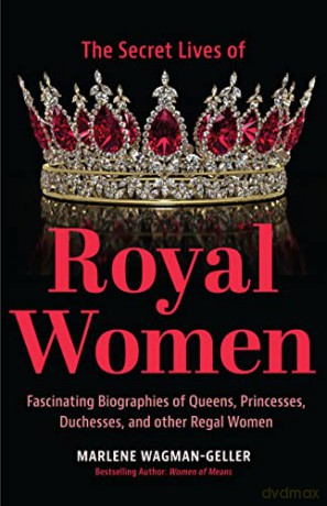 Secret Lives of Royal Women: Fascinating Biographies of Queens, Princesses, Duchesses, and Other Regal Women (Biographies of Royalty) - Marlene Wagman-Geller [KSIĄŻKA]