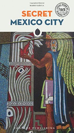 Secret Mexico City - an Unusual Travel Guide (Jonglez Secret Travel Guides): 1 (Local Guides by Local People) (Secret Guides) - Yair Lobo [KSIĄŻKA]