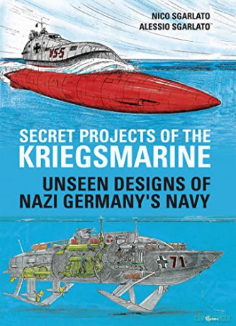 Secret Projects of the Kriegsmarine: Unseen Designs of Nazi Germany's Navy - Alessio Sgarlato [KSIĄŻKA]