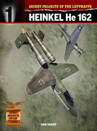 Secret Projects of the Luftwaffe:: Heinkel HE 162 (Secret Projects of the Luftwaffe Close Up) - Dan Sharp [KSIĄŻKA]