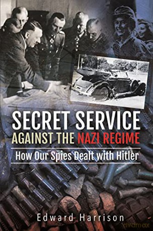 Secret Service Against the Nazi Regime: How Our Spies Dealt with Hitler - Edward Harrison [KSIĄŻKA]