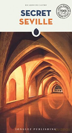 Secret Seville Guide - 170 secret and unusual places to be discoveredes (Secret Guides) - Ricardo de Castro [KSIĄŻKA]