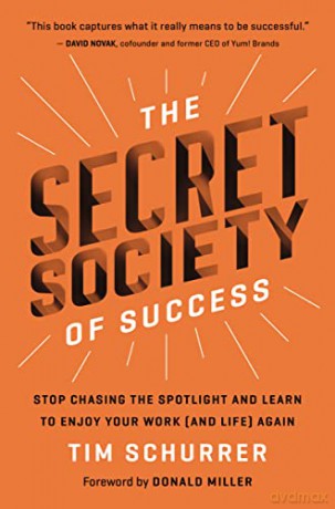 Secret Society of Success: Stop Chasing the Spotlight and Learn to Enjoy Your Work (and Life) Again - Schurrer [KSIĄŻKA]