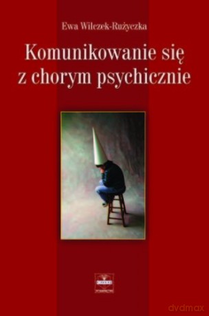 Komunikowanie się z chorym psychicznie - Wilczek-Rużyczka [KSIĄŻKA]