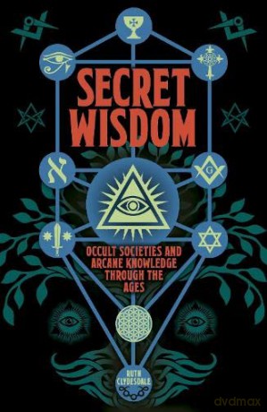 Secret Wisdom: Occult Societies and Arcane Knowledge through the Ages - Ruth Clydesdale [KSIĄŻKA]