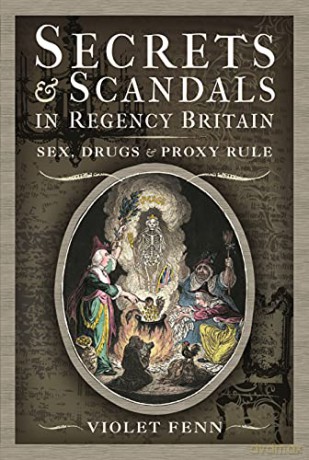 Secrets and Scandals in Regency Britain: Sex, Drugs and Proxy Rule - Violet Fenn [KSIĄŻKA]