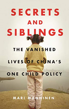 Secrets and Siblings: The Vanished Lives of China's One Child Policy - Mari Manninen [KSIĄŻKA]