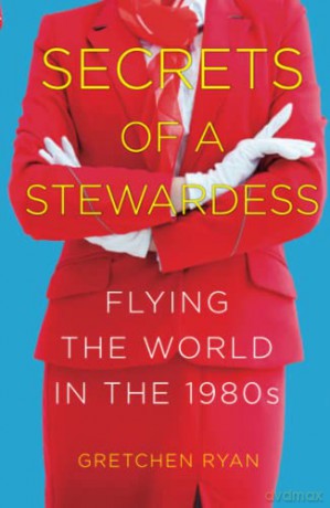 Secrets of a Stewardess: Flying the World in the 1980s - Gretchen Ryan [KSIĄŻKA]