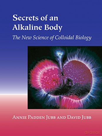 Secrets of an Alkaline Body: The New Science of Colloidal Biology - Annie Padden Jubb [KSIĄŻKA]
