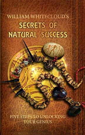 Secrets of Natural Success: Five Steps to Unlocking Your Genius - William Whitecloud [KSIĄŻKA]