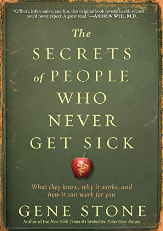 Secrets of People Who Never Get Sick, The: What They Know, Why It Works, and How It Can Work for You - Gene Stone [KSIĄŻKA]