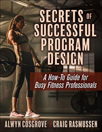 Secrets of Successful Program Design: A How-To Guide for Busy Fitness Professionals - Alwyn Cosgrove [KSIĄŻKA]