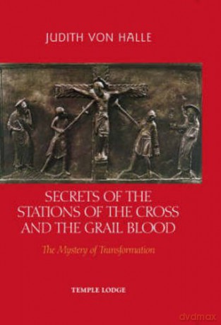 Secrets of the Stations of the Cross and the Grail Blood: The Mystery of Transformation - Judith von Halle [KSIĄŻKA]