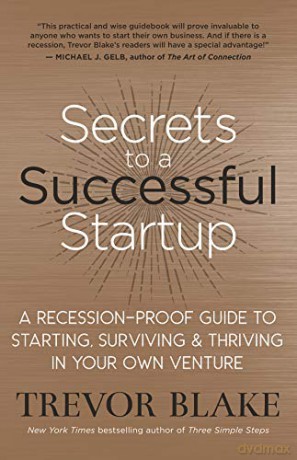 Secrets to a Successful Startup: A Recession-Proof Guide to Starting, Surviving and Thriving in Your Own Venture - Trevor Blake [KSIĄŻKA]