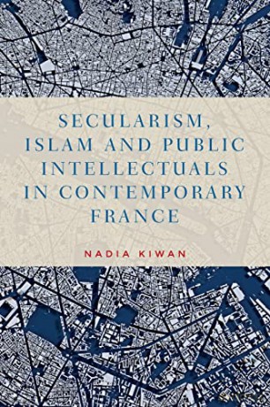 Secularism, Islam and public intellectuals in contemporary France (Manchester University Press) - Nadia Kiwan [KSIĄŻKA]