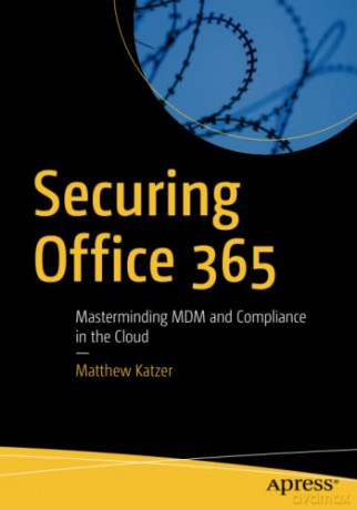 Securing Office 365: Masterminding MDM and Compliance in the Cloud - Matthew Katzer [KSIĄŻKA]