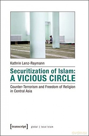 Securitization of Islam: A Vicious Circle: Counter-Terrorism and Freedom of Religion in Central Asia (global local Islam) - Kathrin Lenz-Raymann [KSIĄŻKA]