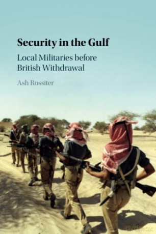 Security in the Gulf: Local Militaries before British Withdrawal - Ash Rossiter [KSIĄŻKA]