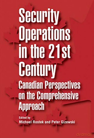 Security Operations in the 21st Century: Canadian Perspectives on the Comprehensive Approach (Queen's Policy Studies Series) - Peter Gizewski [KSIĄŻKA]