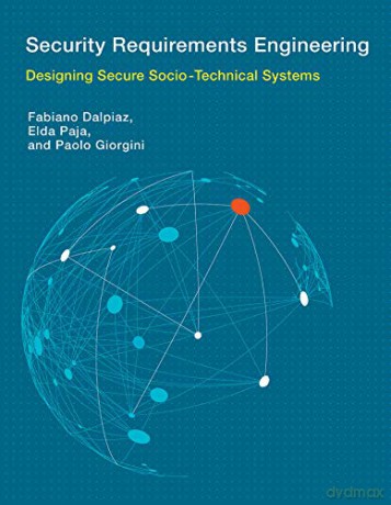 Security Requirements Engineering: Designing Secure Socio-Technical Systems (Information Systems) - Fabiano Dalpiaz [KSIĄŻKA]