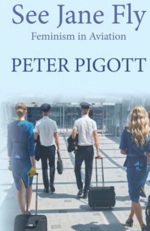 See Jane Fly: Feminism in Aviation - Peter Pigott [KSIĄŻKA]