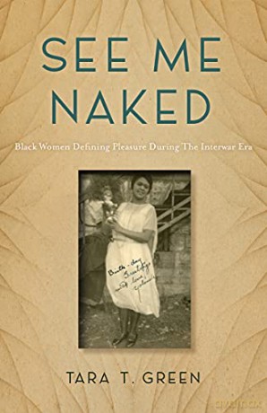 See Me Naked: Black Women Defining Pleasure during the Interwar Era - Tara T. Green [KSIĄŻKA]