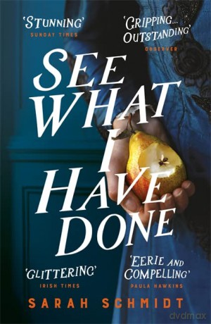 See What I Have Done: Longlisted for the Women's Prize for Fiction 2018: Sarah Schmidt - Sarah Schmidt [KSIĄŻKA]