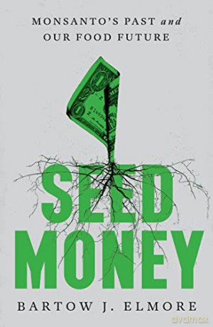 Seed Money: Monsanto's Past and Our Food Future: Monsanto's Past and Our Food Future - Bartow J. Elmore [KSIĄŻKA]
